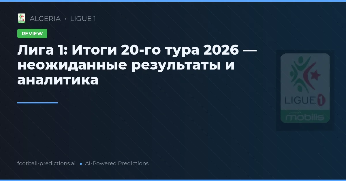 Лига 1: Итоги 20-го тура 2026 — неожиданные результаты и аналитика