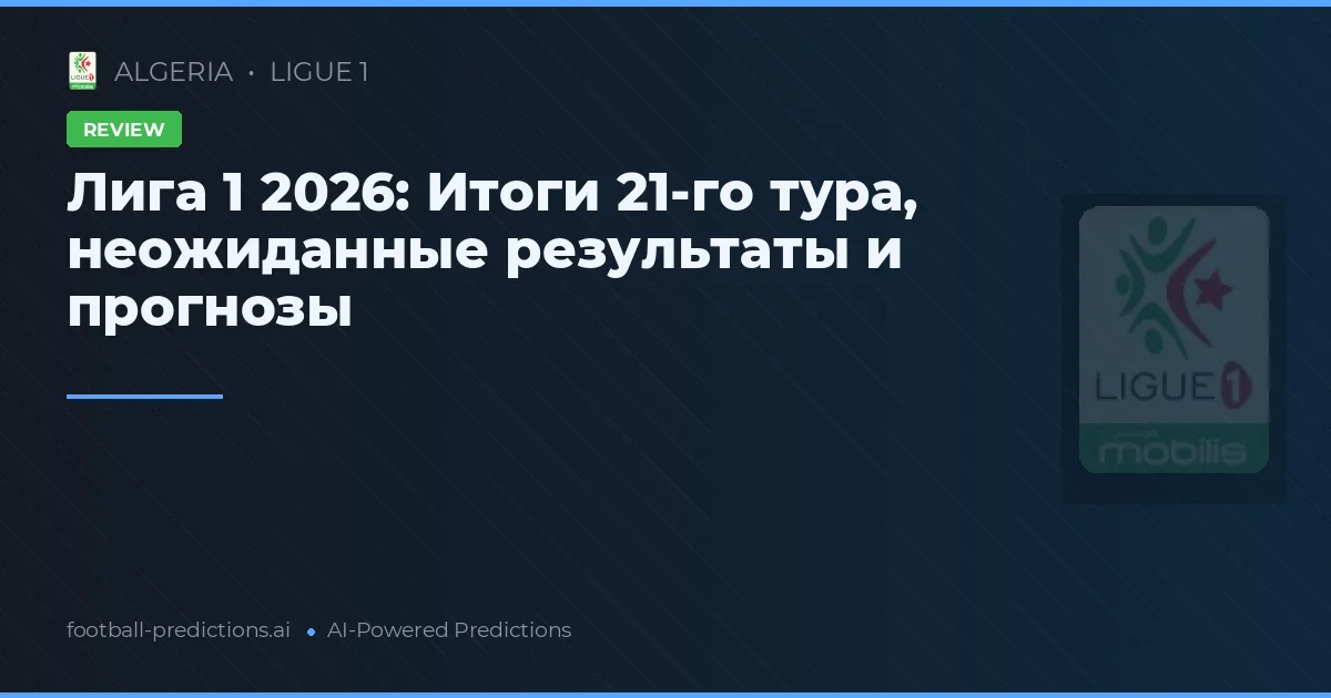Лига 1 2026: Итоги 21-го тура, неожиданные результаты и прогнозы