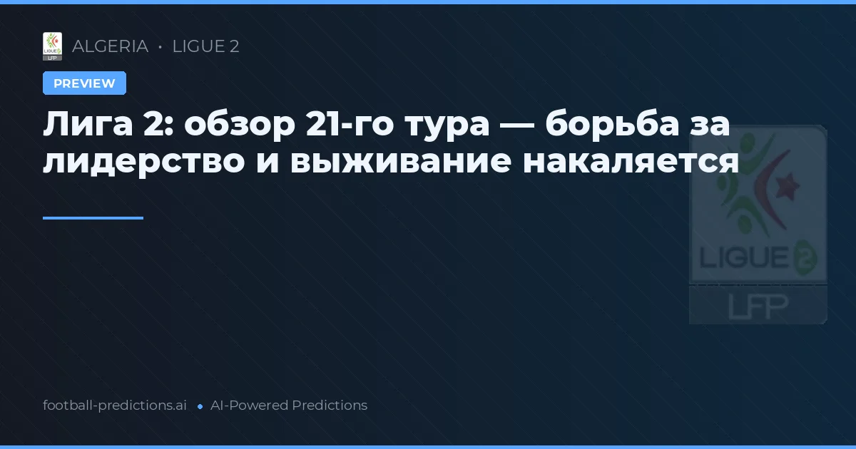 Лига 2: обзор 21-го тура — борьба за лидерство и выживание накаляется
