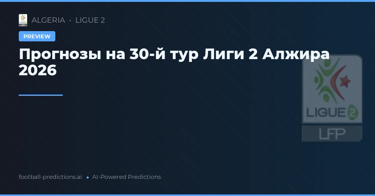Прогнозы на 30-й тур Лиги 2 Алжира 2026