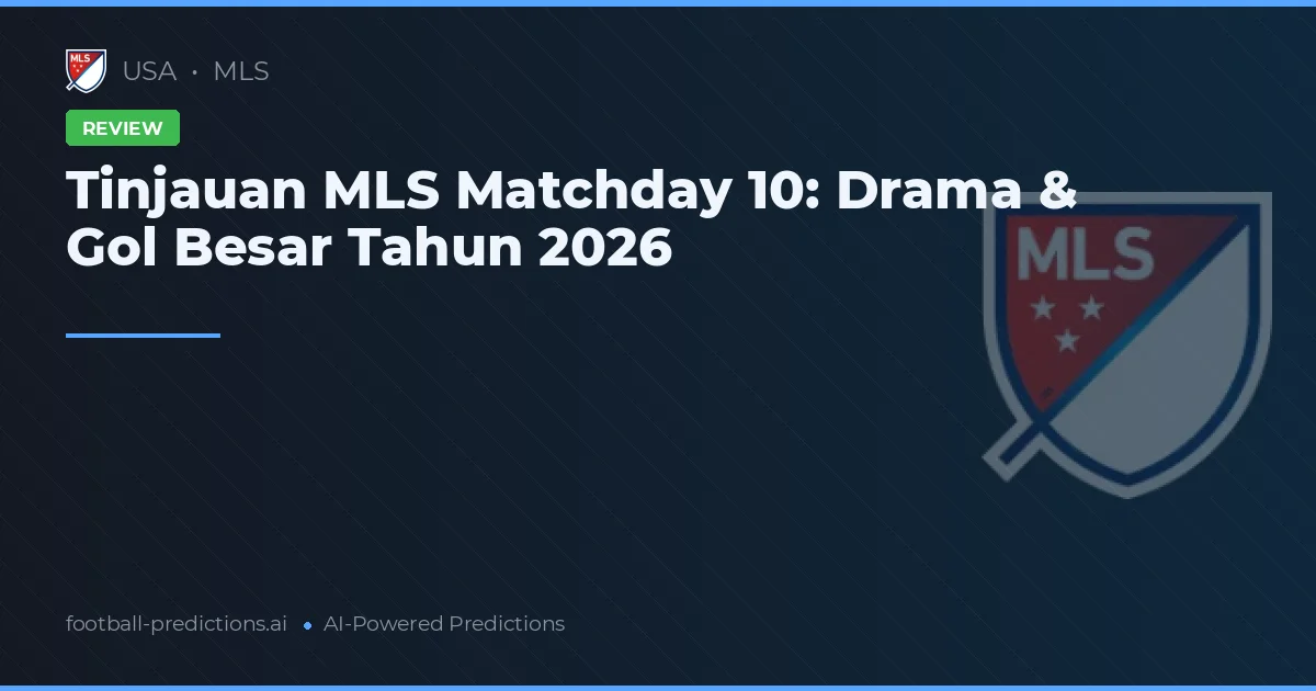 Tinjauan MLS Matchday 10: Drama & Gol Besar Tahun 2026