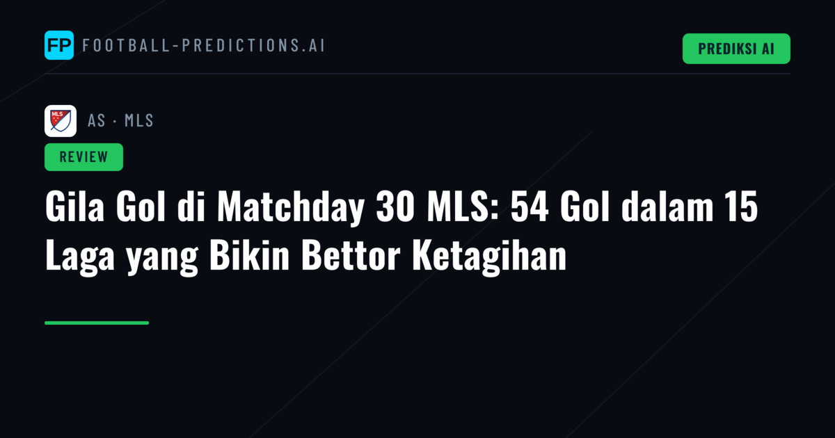 Gila Gol di Matchday 30 MLS: 54 Gol dalam 15 Laga yang Bikin Bettor Ketagihan