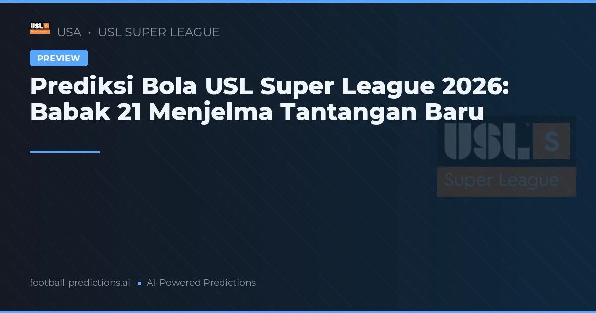 Prediksi Bola USL Super League 2026: Babak 21 Menjelma Tantangan Baru