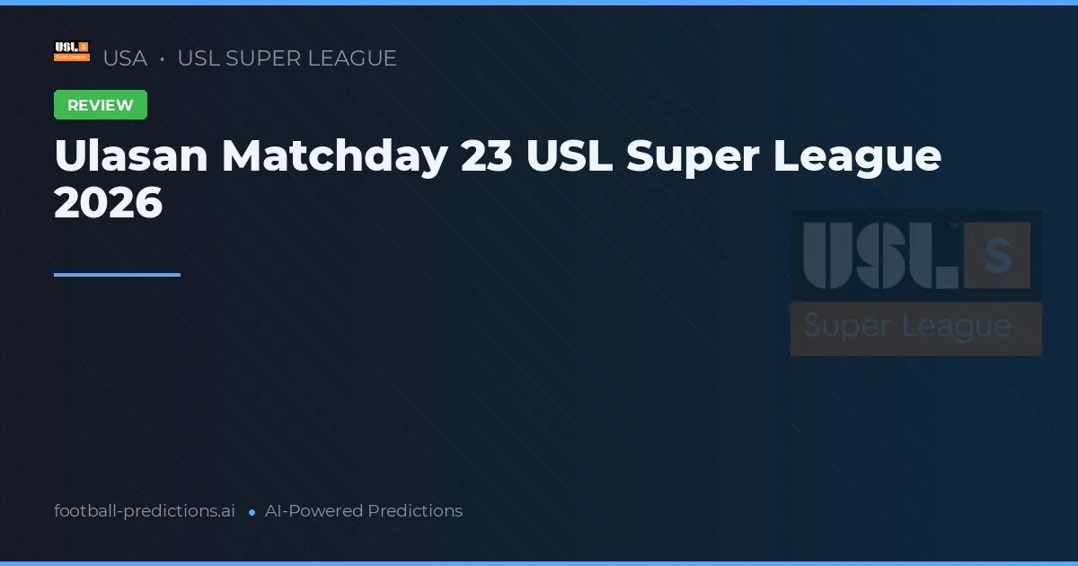 Ulasan Matchday 23 USL Super League 2026