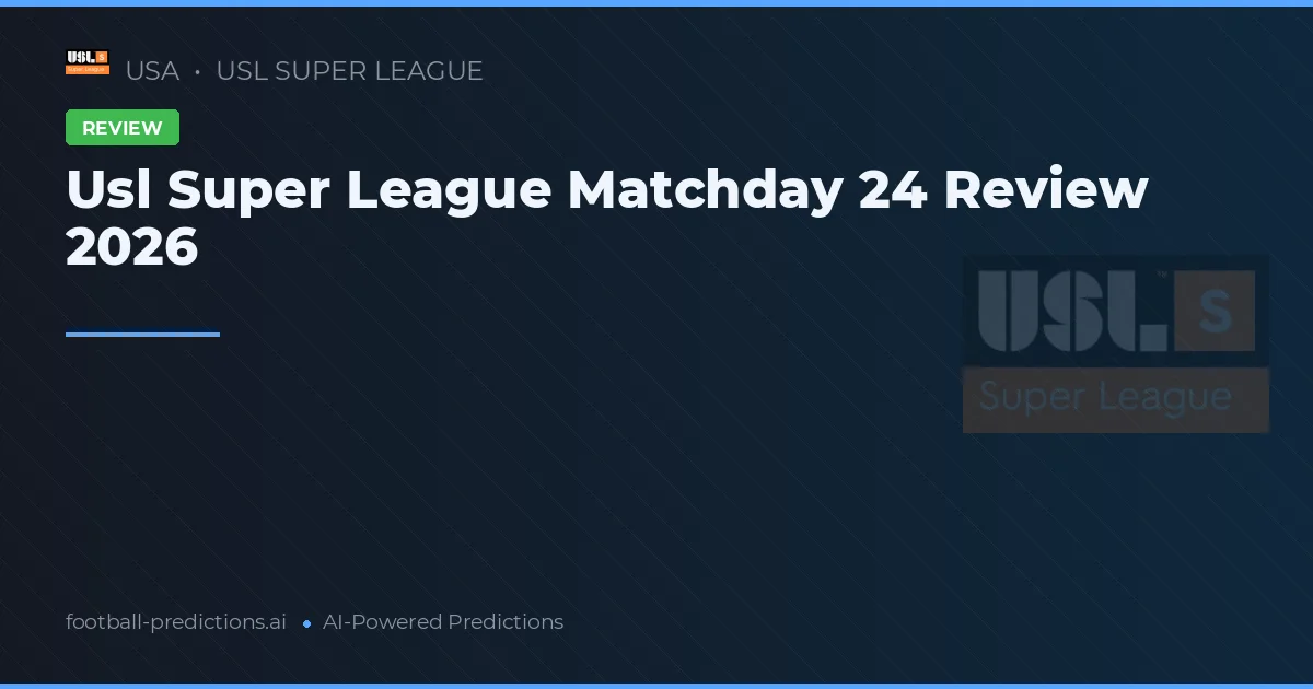 Usl Super League Matchday 24 Review 2026