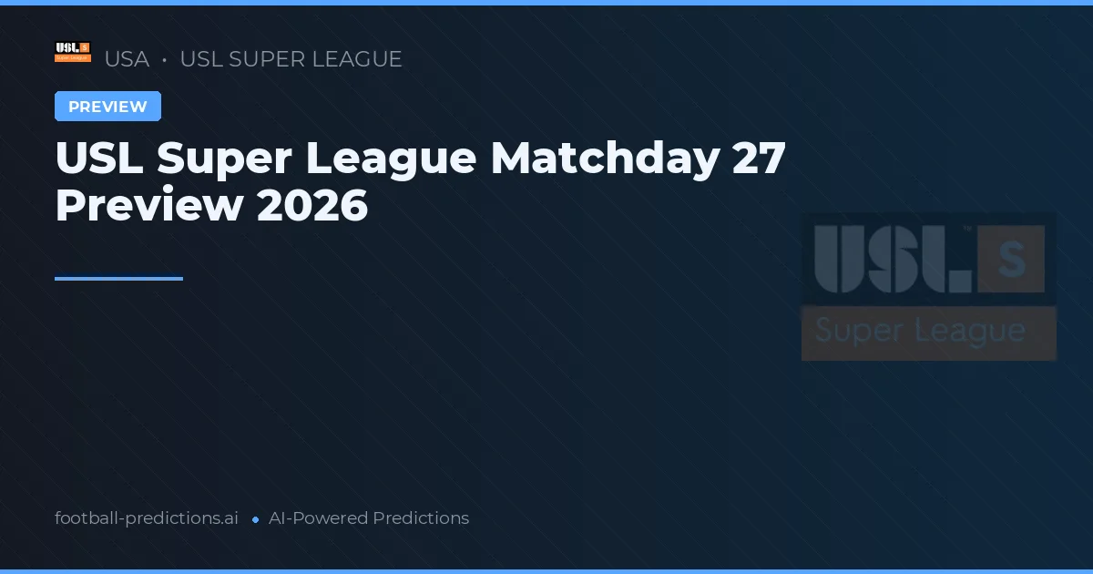USL Super League Matchday 27 Preview 2026