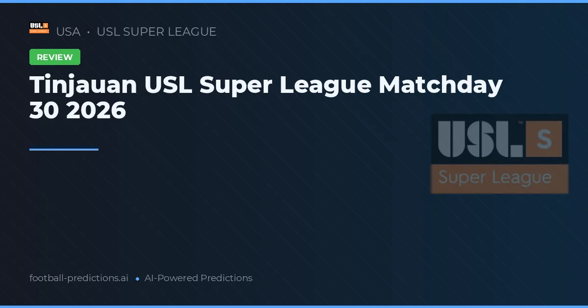 Tinjauan USL Super League Matchday 30 2026