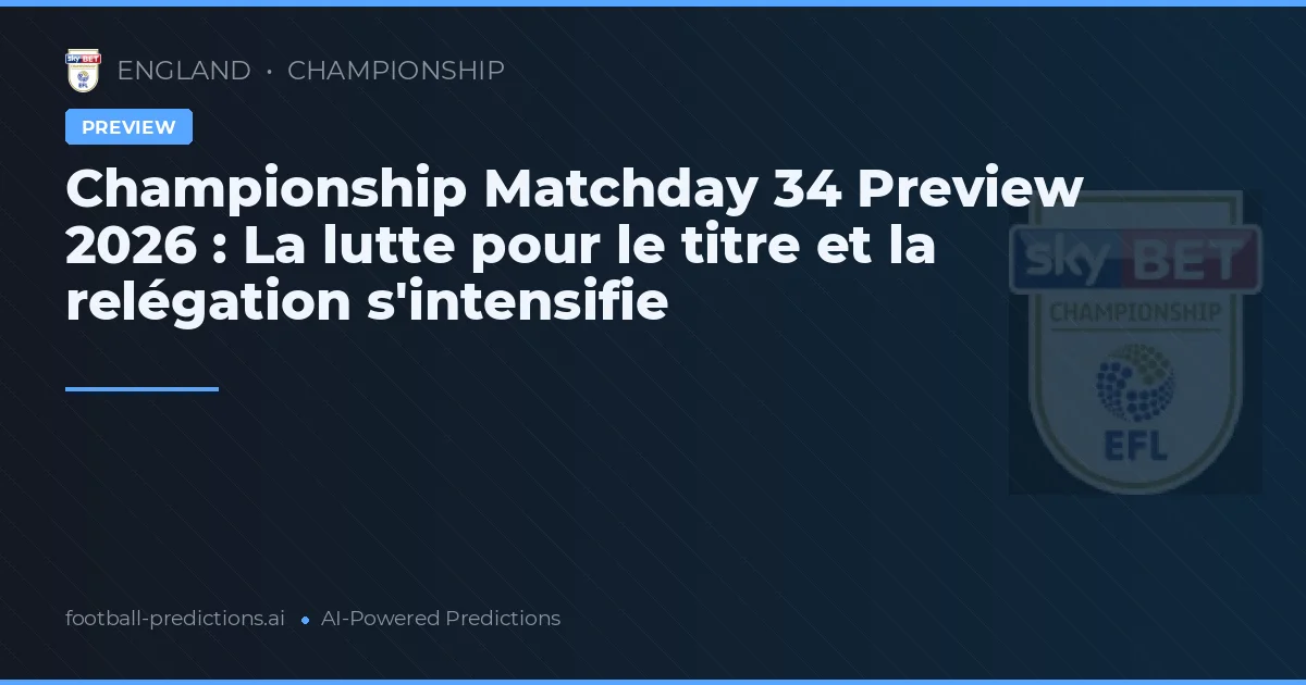 Championship Matchday 34 Preview 2026 : La lutte pour le titre et la relégation s'intensifie