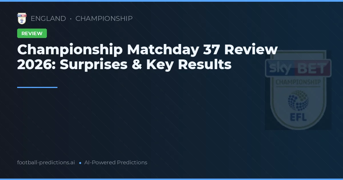 Championship Matchday 37 Review 2026: Surprises & Key Results