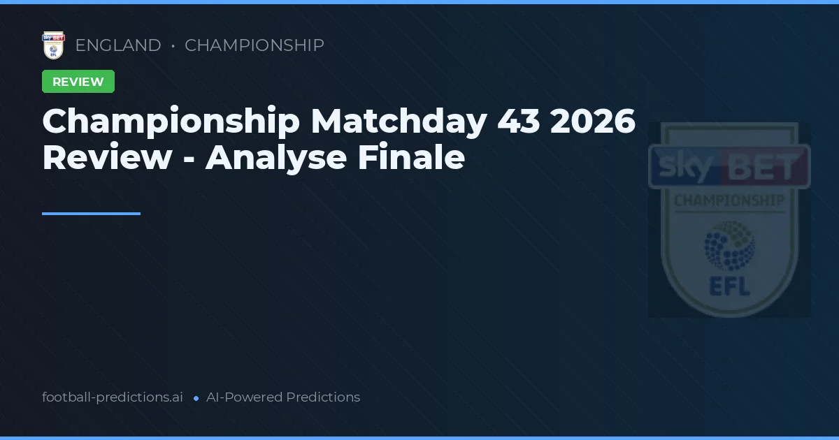 Championship Matchday 43 2026 Review - Analyse Finale