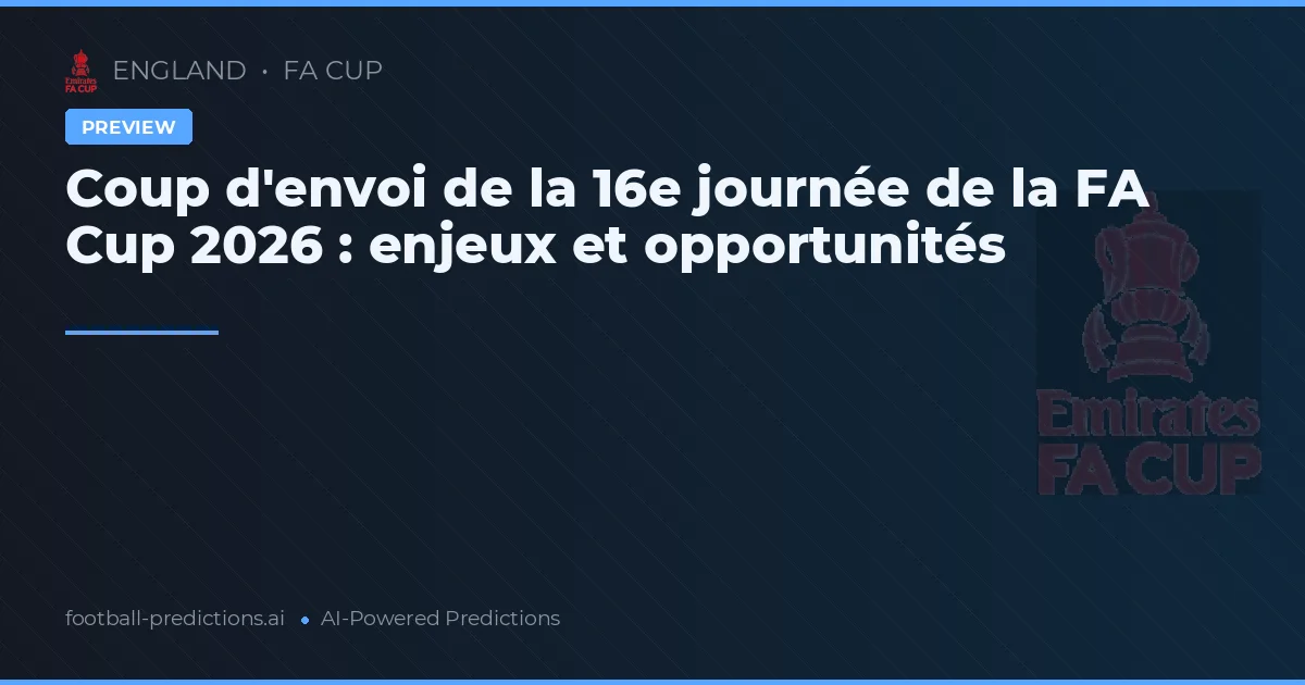 Coup d'envoi de la 16e journée de la FA Cup 2026 : enjeux et opportunités
