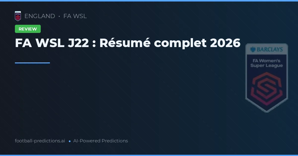 FA WSL J22 : Résumé complet 2026