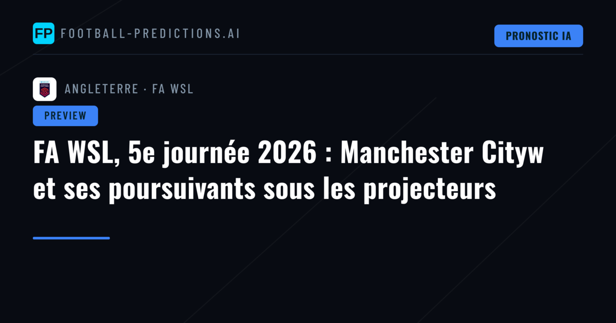 FA WSL, 5e journée 2026 : Manchester Cityw et ses poursuivants sous les projecteurs