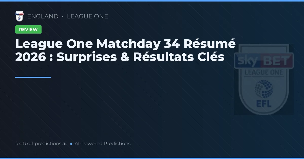 League One Matchday 34 Résumé 2026 : Surprises & Résultats Clés