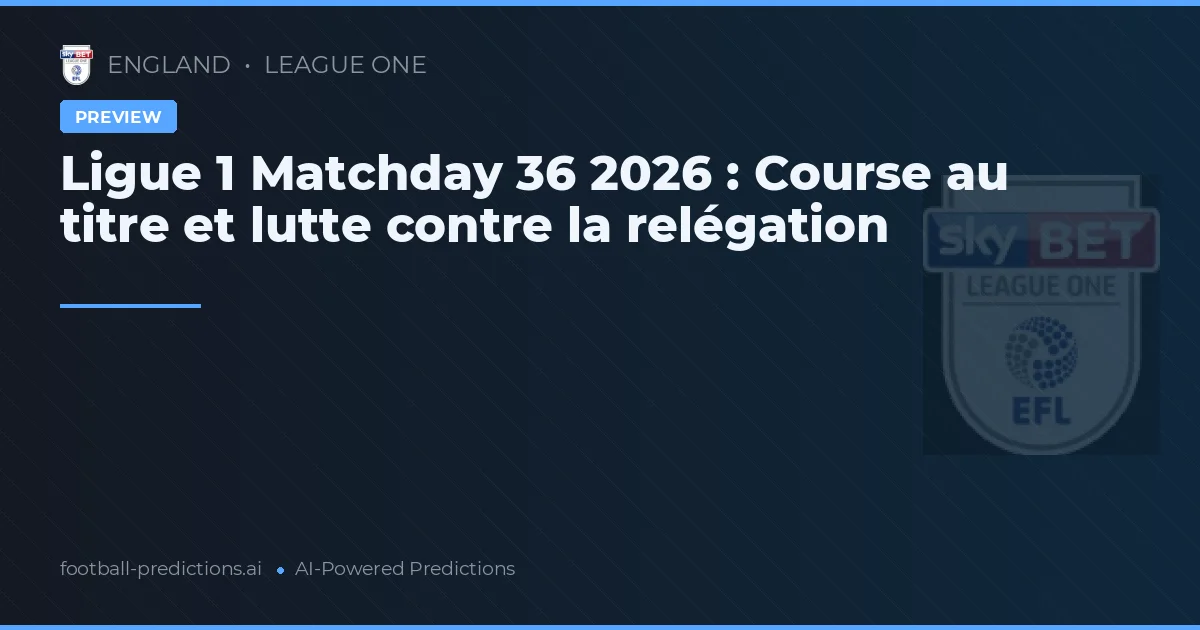 Ligue 1 Matchday 36 2026 : Course au titre et lutte contre la relégation