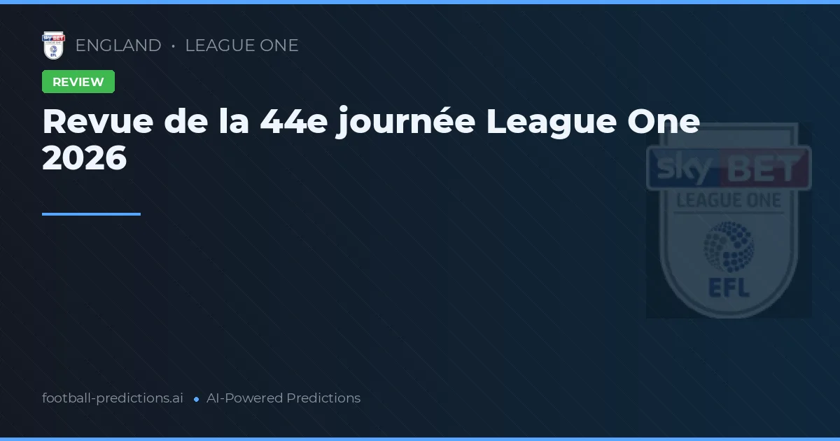 Revue de la 44e journée League One 2026