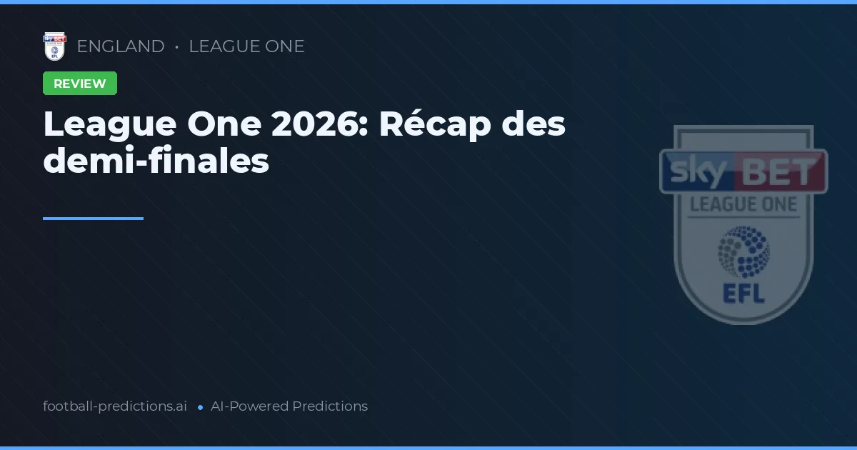 League One 2026: Récap des demi-finales