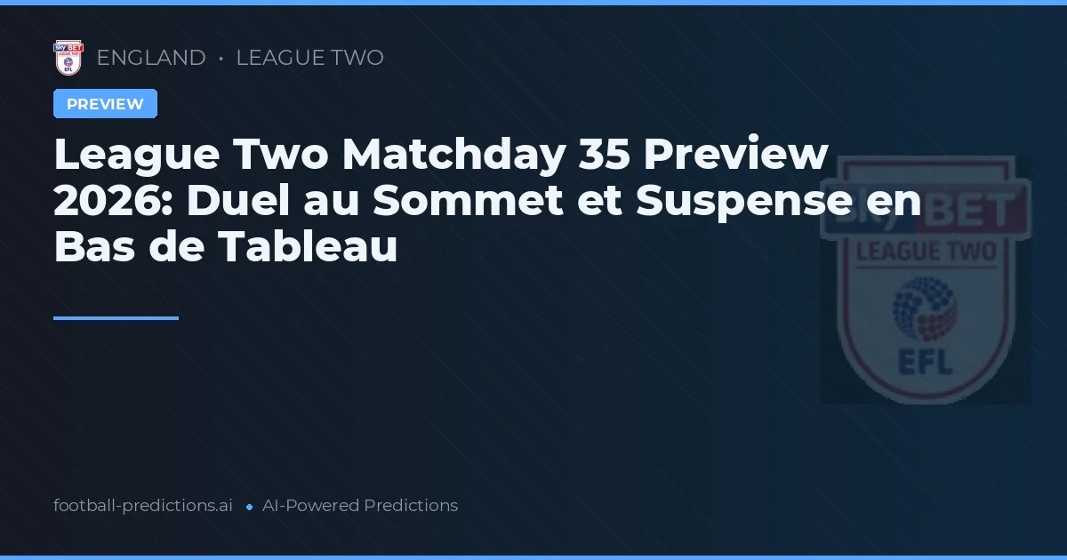 League Two Matchday 35 Preview 2026: Duel au Sommet et Suspense en Bas de Tableau