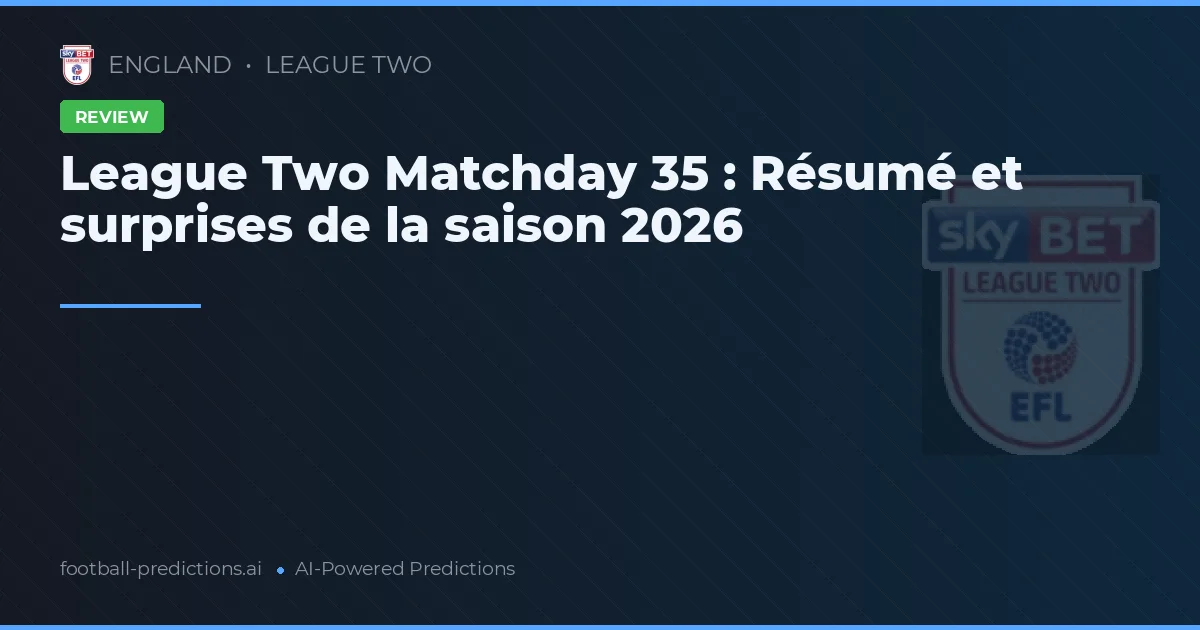 League Two Matchday 35 : Résumé et surprises de la saison 2026