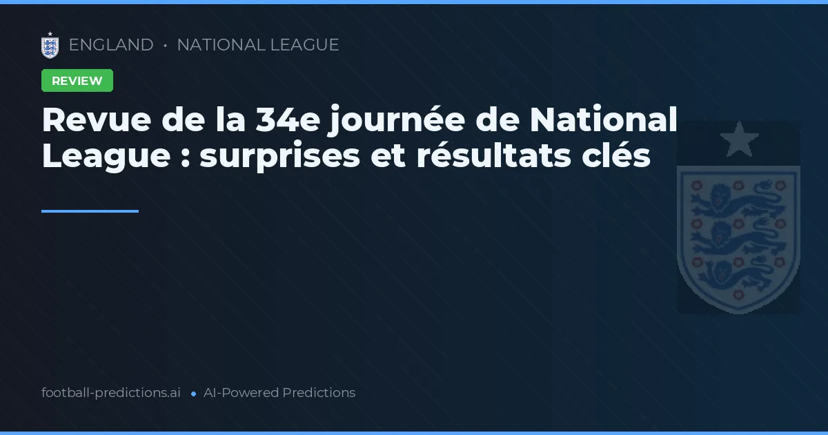 Revue de la 34e journée de National League : surprises et résultats clés