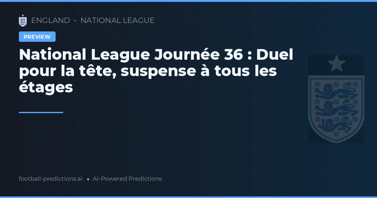 National League Journée 36 : Duel pour la tête, suspense à tous les étages