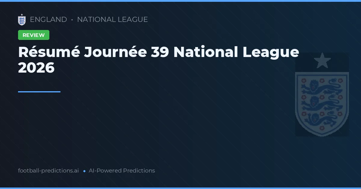 Résumé Journée 39 National League 2026