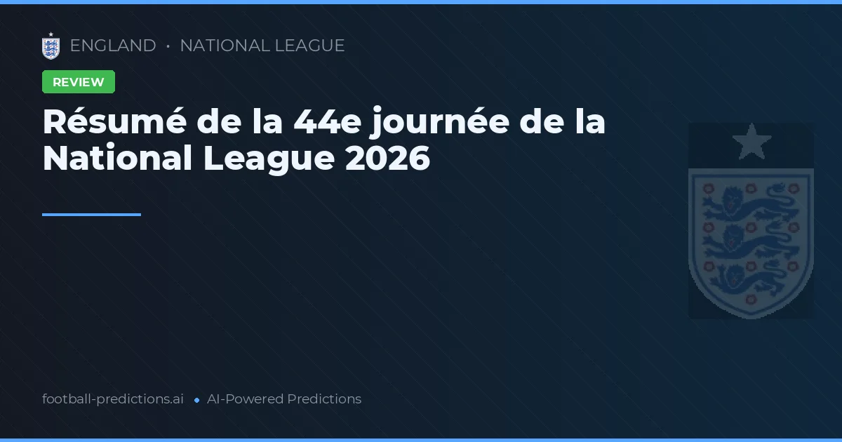 Résumé de la 44e journée de la National League 2026