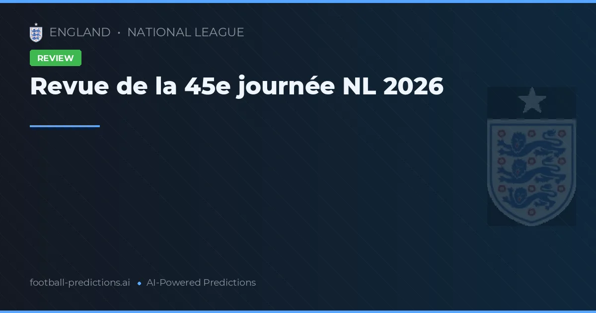 Revue de la 45e journée NL 2026