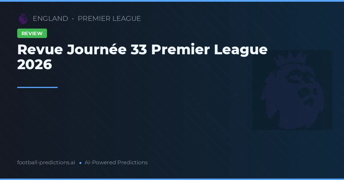 Revue Journée 33 Premier League 2026