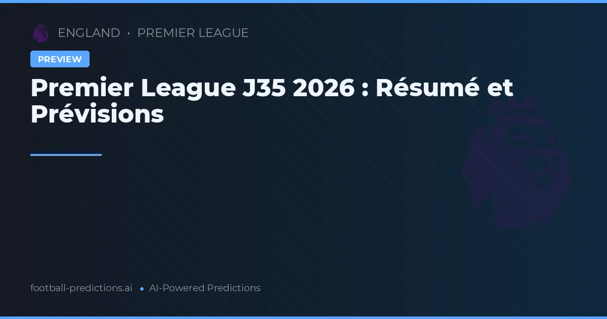 Premier League J35 2026 : Résumé et Prévisions
