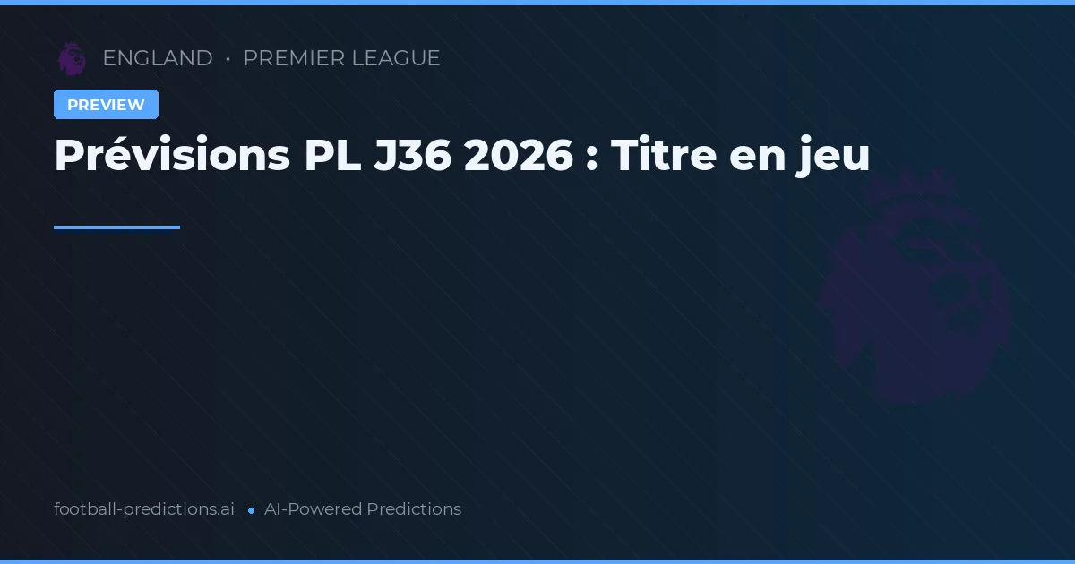 Prévisions PL J36 2026 : Titre en jeu