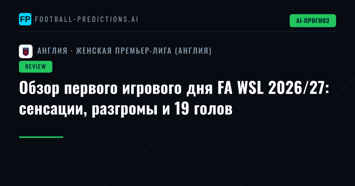 Обзор первого игрового дня FA WSL 2026/27: сенсации, разгромы и 19 голов
