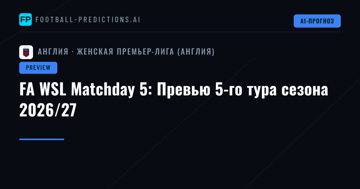 FA WSL Matchday 5: Превью 5-го тура сезона 2026/27
