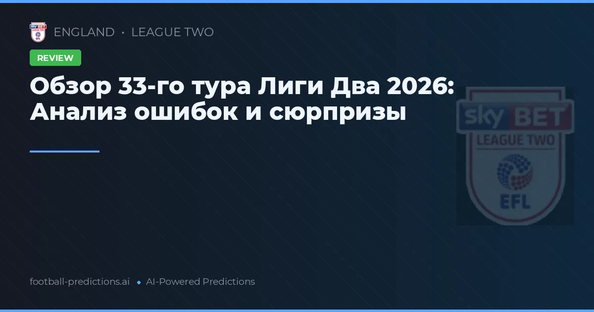 Обзор 33-го тура Лиги Два 2026: Анализ ошибок и сюрпризы