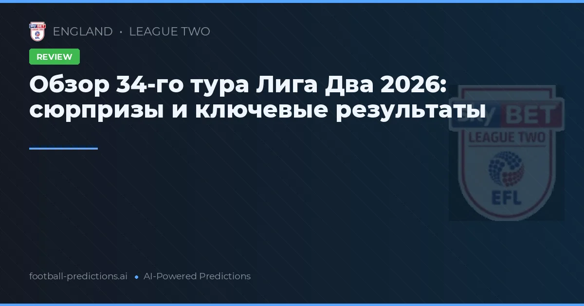 Обзор 34-го тура Лига Два 2026: сюрпризы и ключевые результаты