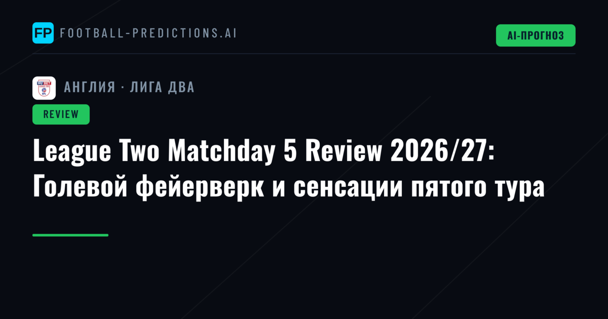 League Two Matchday 5 Review 2026/27: Голевой фейерверк и сенсации пятого тура