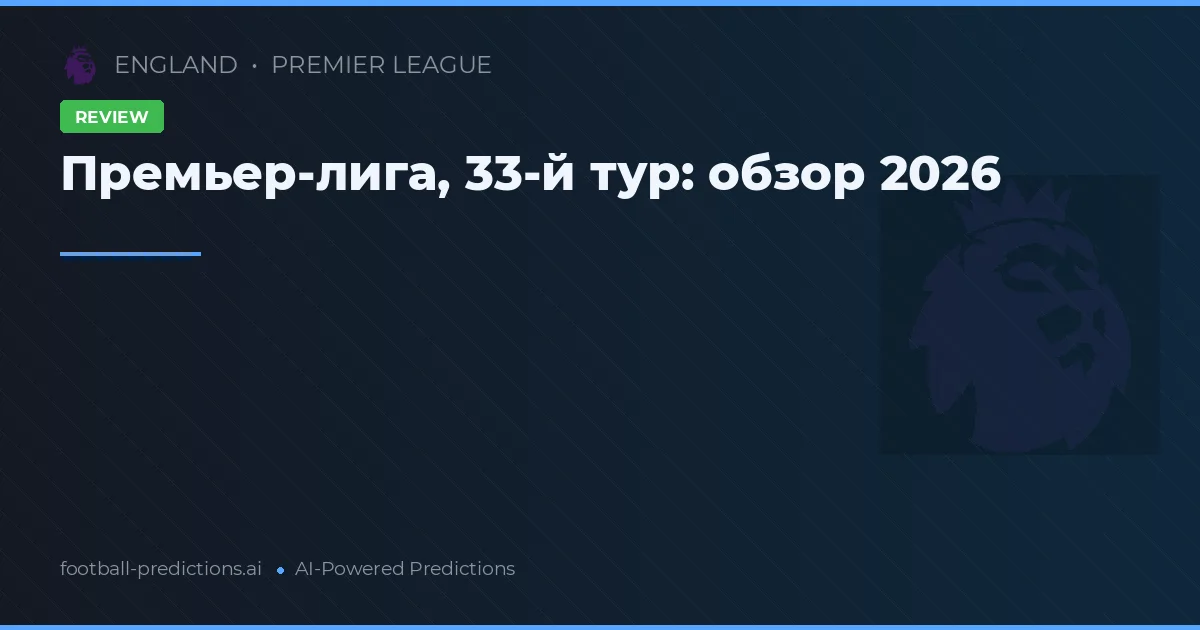Премьер-лига, 33-й тур: обзор 2026