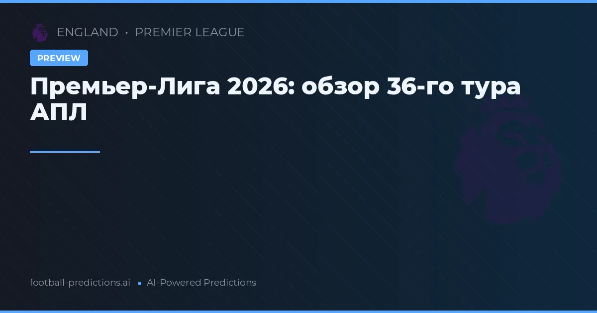 Премьер-Лига 2026: обзор 36-го тура АПЛ