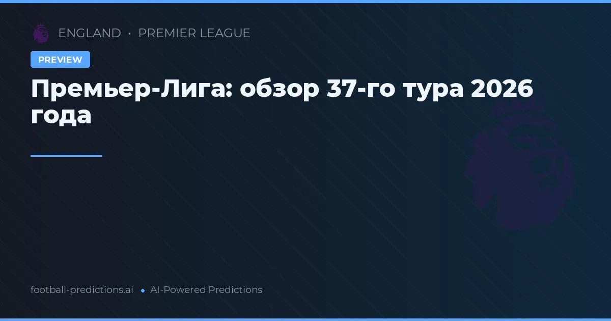 Премьер-Лига: обзор 37-го тура 2026 года