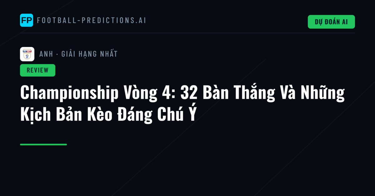 Championship Vòng 4: 32 Bàn Thắng Và Những Kịch Bản Kèo Đáng Chú Ý