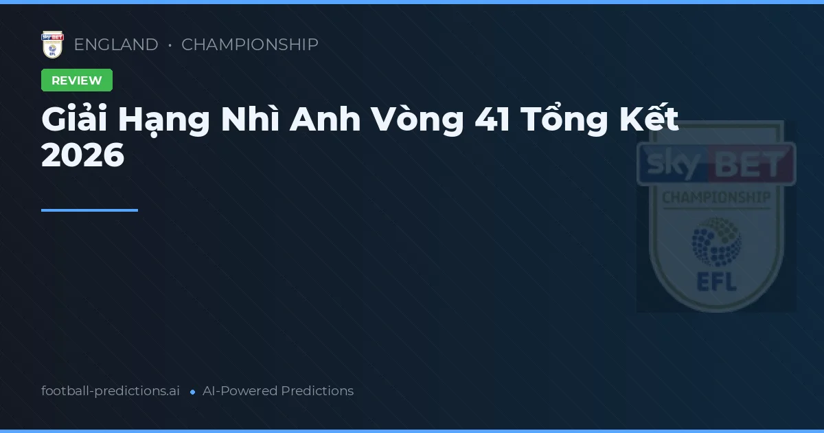 Giải Hạng Nhì Anh Vòng 41 Tổng Kết 2026