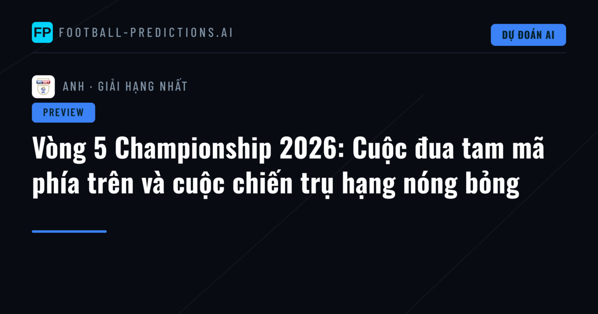 Vòng 5 Championship 2026: Cuộc đua tam mã phía trên và cuộc chiến trụ hạng nóng bỏng