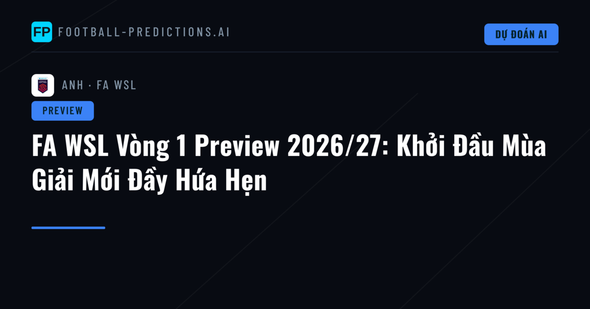 FA WSL Vòng 1 Preview 2026/27: Khởi Đầu Mùa Giải Mới Đầy Hứa Hẹn