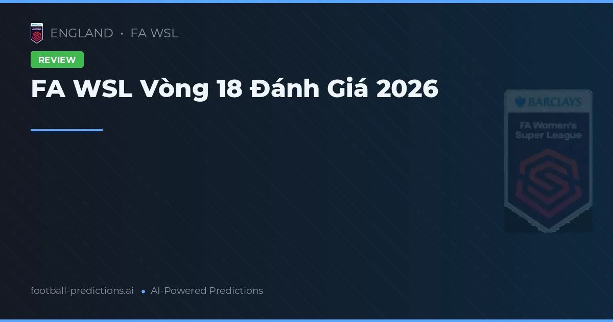 FA WSL Vòng 18 Đánh Giá 2026