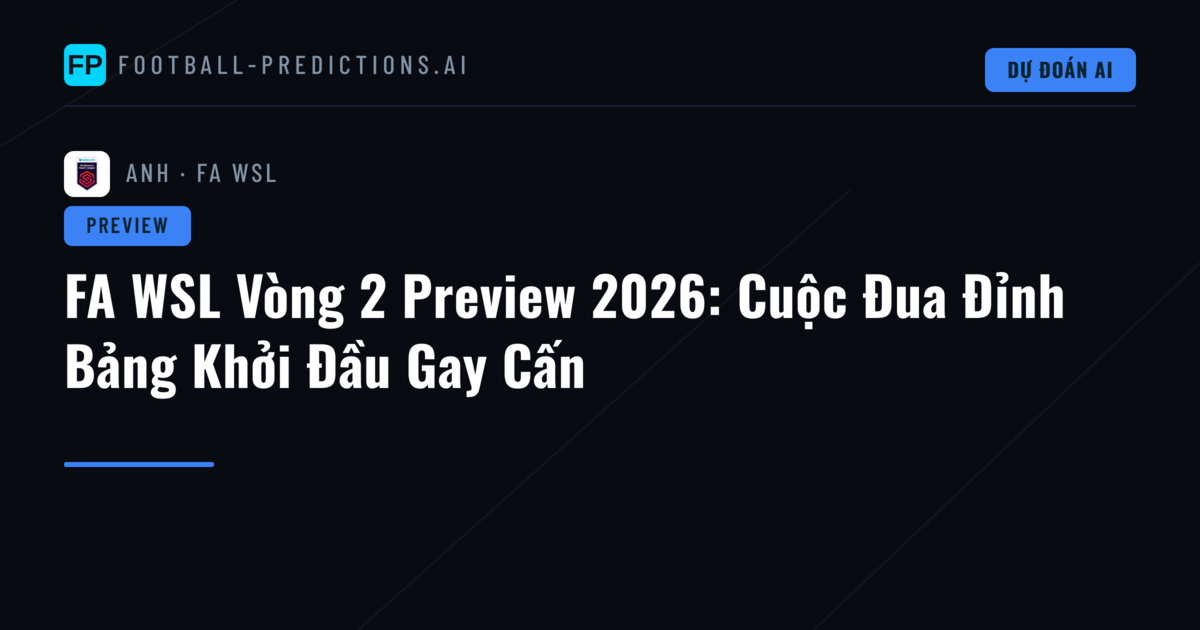 FA WSL Vòng 2 Preview 2026: Cuộc Đua Đỉnh Bảng Khởi Đầu Gay Cấn