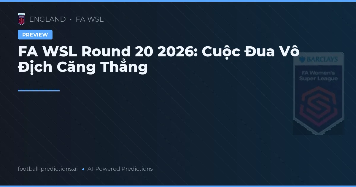 FA WSL Round 20 2026: Cuộc Đua Vô Địch Căng Thẳng