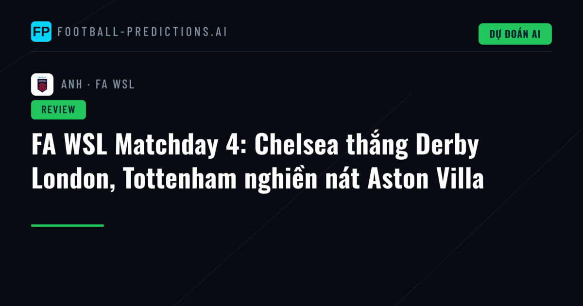 FA WSL Matchday 4: Chelsea thắng Derby London, Tottenham nghiền nát Aston Villa