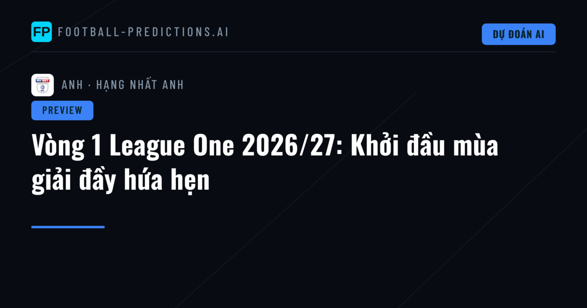 Vòng 1 League One 2026/27: Khởi đầu mùa giải đầy hứa hẹn