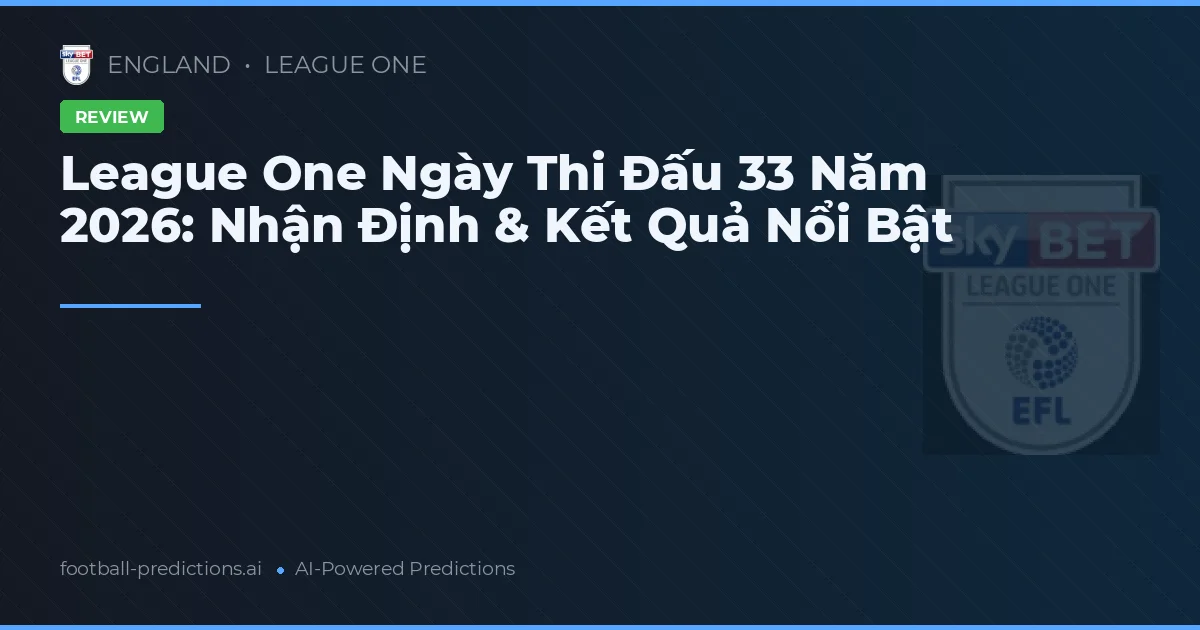 League One Ngày Thi Đấu 33 Năm 2026: Nhận Định & Kết Quả Nổi Bật