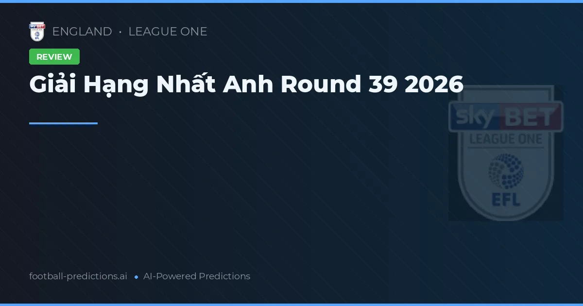 Giải Hạng Nhất Anh Round 39 2026